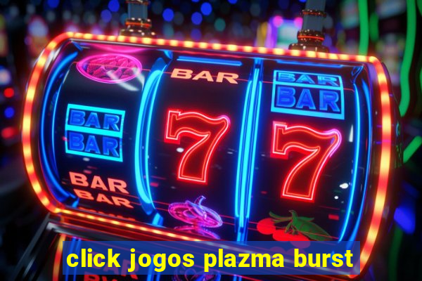 click jogos plazma burst